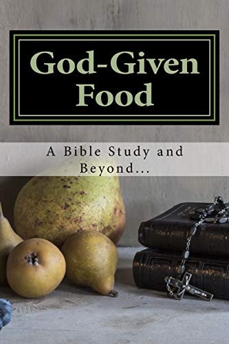 God-Given Food A Bible Study and Beyond...