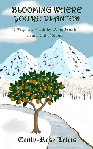 Blooming Where You're Planted 52 Prophetic Words for Being Fruitful In and Out of Season