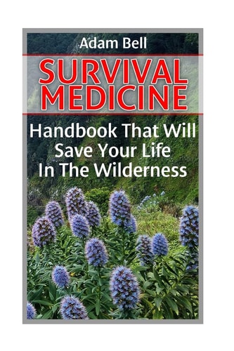 Survival Medicine Handbook That Will Save Your Life In The Wilderness: (Prepper's Guide, Survival Guide, Alternative Medicine, Emergency)