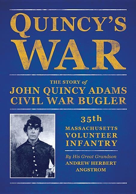 Quincys War: The Story of John Quincy Adams, Bugler, Thirty-Fifth Massachusetts Volunteer Infantry