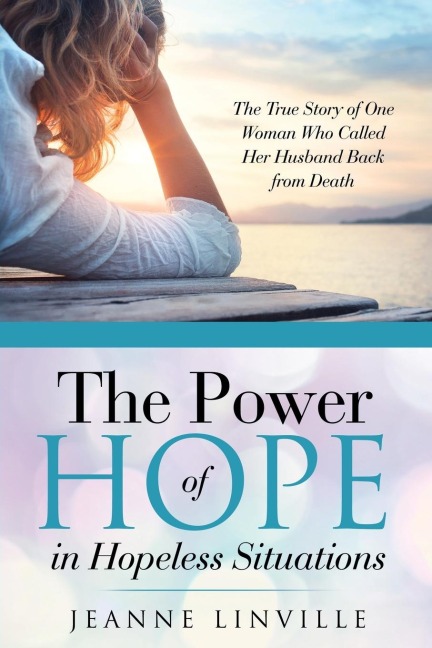 The Power of Hope in Hopeless Situations: The True Story of One Woman Who Called Her Husband Back from Death