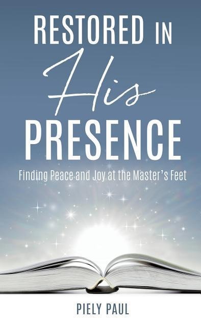 Restored in His Presence: Finding Peace and Joy at the Masters Feet