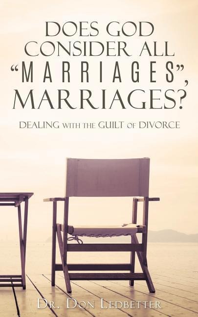 Does God Consider All Marriages, Marriages?: Dealing With The Guilt Of Divorce