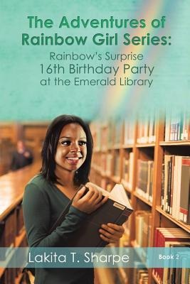 The Adventures of Rainbow Girl Series Book 2 Rainbows Surprise 16th Birthday Party at the Emerald Library