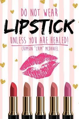 Do NOT wear LIPSTICK unless you are HEALED!