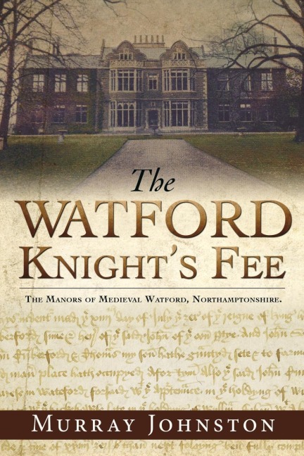 The Watford Knights Fee: The Medieval Manors of Watford, Northamptonshire.