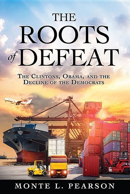 The Roots of Defeat: The Clintons, Obama, and the Decline of the Democrats