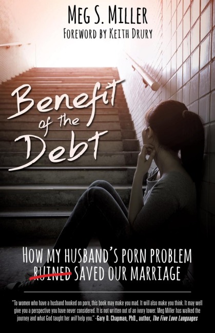 Benefit of the Debt: How my husbands porn problem saved our marriage.