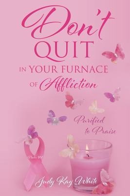 Dont Quit in Your Furnace of Affliction