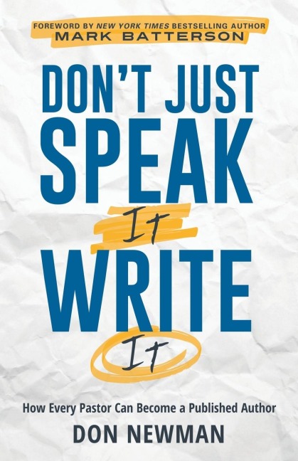 Dont Just Speak It, Write It: How Every Pastor Can Become a Published Author