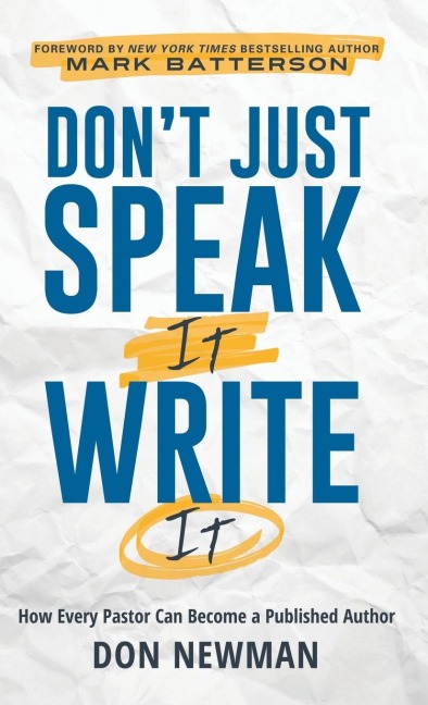 Don't Just Speak It, Write It: How Every Pastor Can Become a Published Author