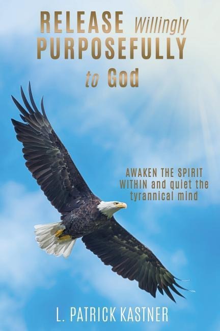 Release Purposefully: AWAKEN THE SPIRIT WITHIN and quiet the tyrannical mind