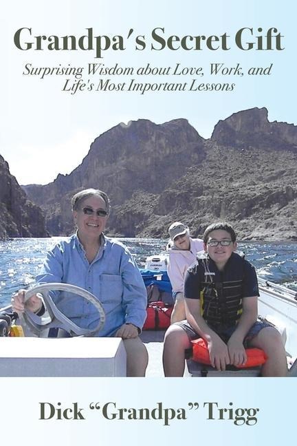 Grandpas Secret Gift: Surprising Wisdom about Love, Work, and Lifes Most Important Lessons