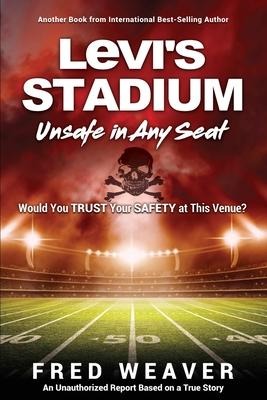 Levis Stadium Unsafe in Any Seat: Would You TRUST Your SAFETY at This Venue?