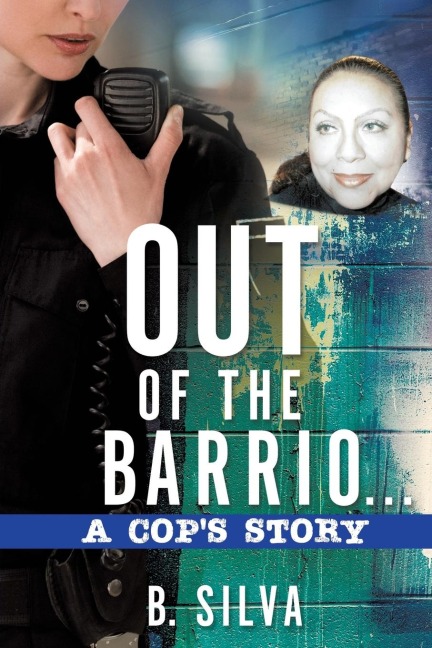 Out of the Barrio. . .A Cops Story