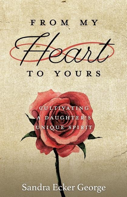 From My Heart to Yours: Cultivating a Daughters Unique Spirit