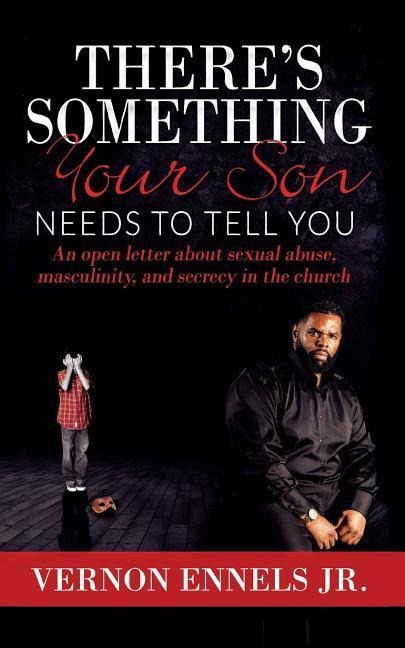Theres Something Your Son Needs to Tell You: An open letter about sexual abuse, masculinity, and secrecy in the church