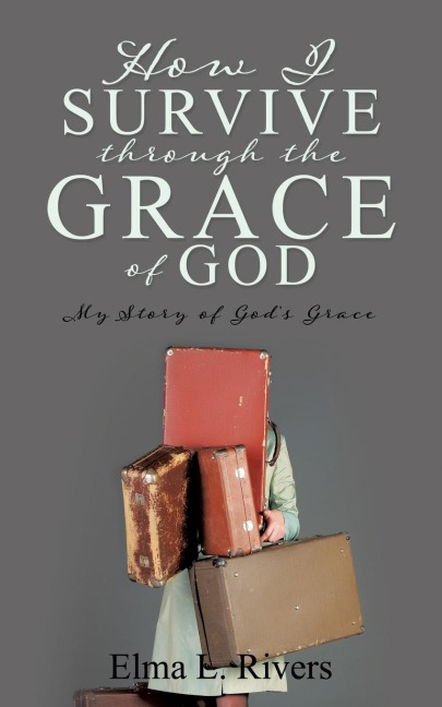 How I Survive Through the Grace of God: My Story of Gods Grace