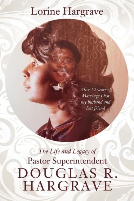 The Life and Legacy of Pastor Superintendent Douglas R. Hargrave: After 62 years of Marriage I lost my husband and best friend