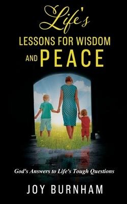 Lifes Lessons for Wisdom and Peace: Gods Answers to Lifes Tough Questions