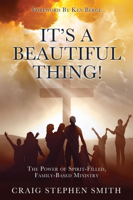 Its a Beautiful Thing!: The Power of Spirit-Filled, Family-Based Ministry