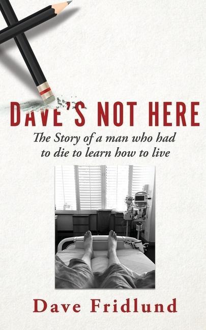 Daves Not Here: The Story of a man who had to die to learn how to live