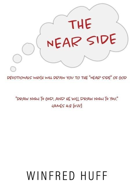 The Near Side: DEVOTIONALS WHICH WILL DRAW YOU TO THE "NEAR SIDE" OF GOD "Draw nigh to God, and He will draw nigh to you." James 4:8 [KJV]