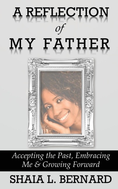 A Reflection of My Father: Accepting the Past, Embracing Me & Growing Forward