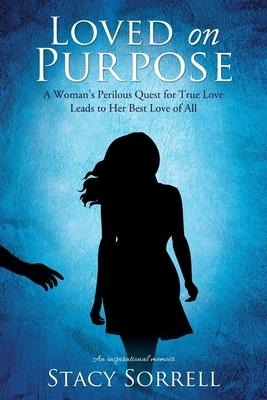 Loved on Purpose: A womans perilous quest for true love leads to her best love of all