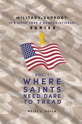 Military-Support: Its More Than a Bumper-Sticker! Series: Vol. I Where Saints Need Dare to Tread