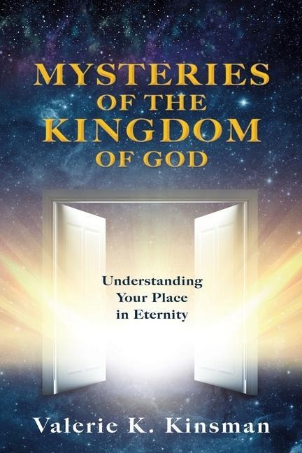 Mysteries of the Kingdom of God: Understanding Your Place in Eternity