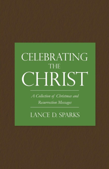 Celebrating the Christ: A Collection of Christmas and Resurrection Messages