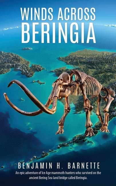 Winds Across Beringia: An epic adventure of Ice Age mammoth hunters who survived on the ancient Bering Sea land bridge called Beringia.