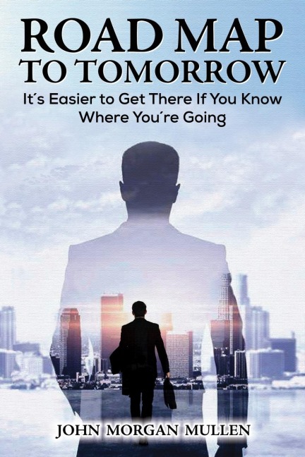 Road Map to Tomorrow: Its Easier to Get There If You Know Where Youre Going