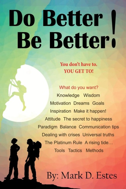 Do Better! Be Better! You Dont Have To. YOU GET TO!