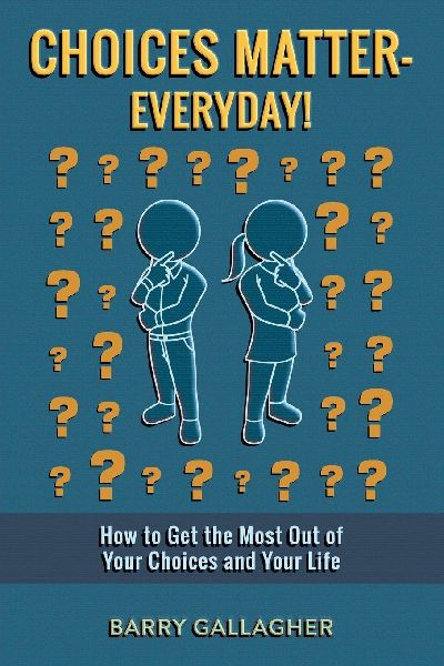 Choices Matter - Everyday!: How to Get the Most Out of Your Choices and Your Life