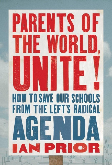 Parents of the World, Unite!: How to Save Our Schools from the Lefts Radical Agenda