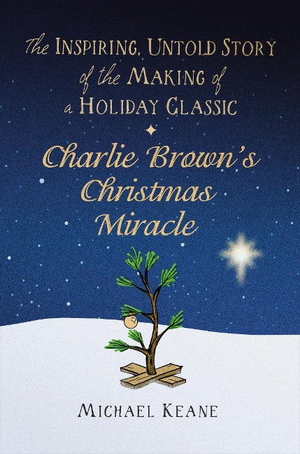 Charlie Browns Christmas Miracle: The Inspiring, Untold Story of the Making of a Holiday Classic