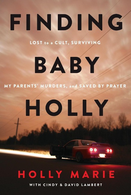Finding Baby Holly: Lost to a Cult, Surviving My Parents Murders, and Saved by Prayer