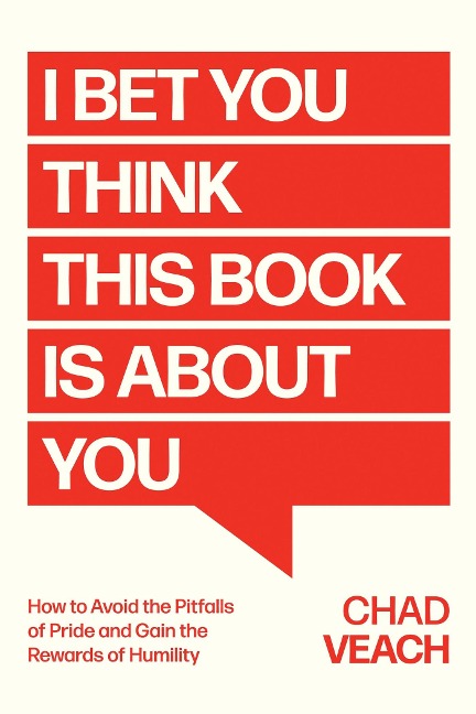 I Bet You Think This Book Is about You: How to Avoid the Pitfalls of Pride and Gain the Rewards of Humility
