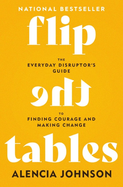 Flip the Tables: The Everyday Disruptors Guide to Finding Courage and Making Change