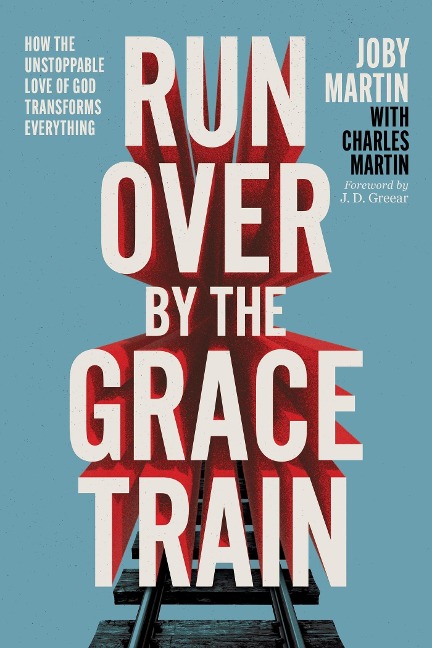 Run Over by the Grace Train: How the Unstoppable Love of God Transforms Everything