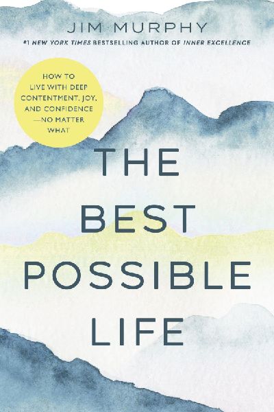 The Best Possible Life: How to Live with Deep Contentment, Joy, and Confidence--No Matter What