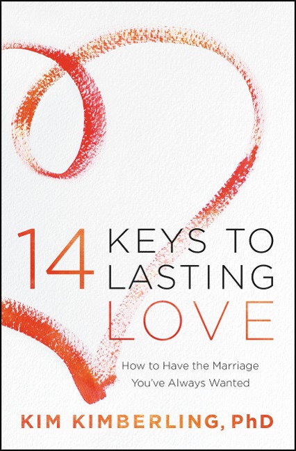 14 Keys to Lasting Love: How to Have the Marriage Youve Always Wanted