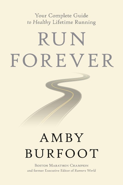 Run Forever: Your Complete Guide to Healthy Lifetime Running