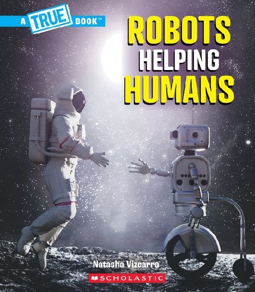 Robots Helping Humans (a True Book: Our Digital World)