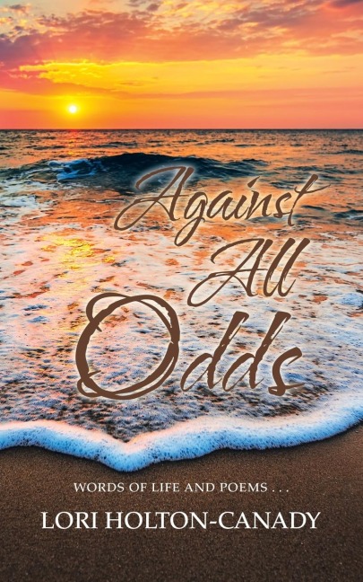 Against All Odds: Words of Life and Poems . . .