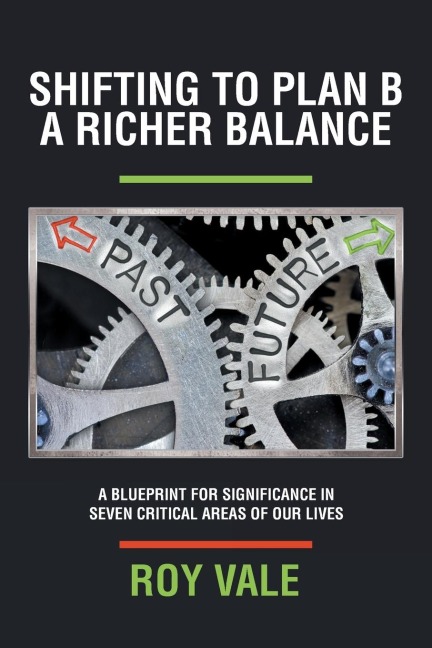 Shifting to Plan B A Richer Balance: A Blueprint for Significance in Seven Critical Areas of Our Lives