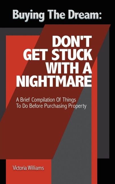 Buying the Dream: DonT Get Stuck with a Nightmare: A Brief Compilation of Things to Do Before Purchasing Property