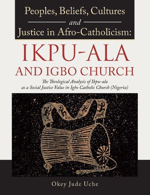 Peoples, Beliefs, Cultures, and Justice in Afro-Catholicism: Ikpu-ala and Igbo Church: The Theological Analysis of Ikpu-Ala as a Social Justice Value in Igbo Catholic Church (Nigeria)